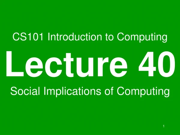 CS101 Introduction to Computing Lecture 40 Social Implications of Computing