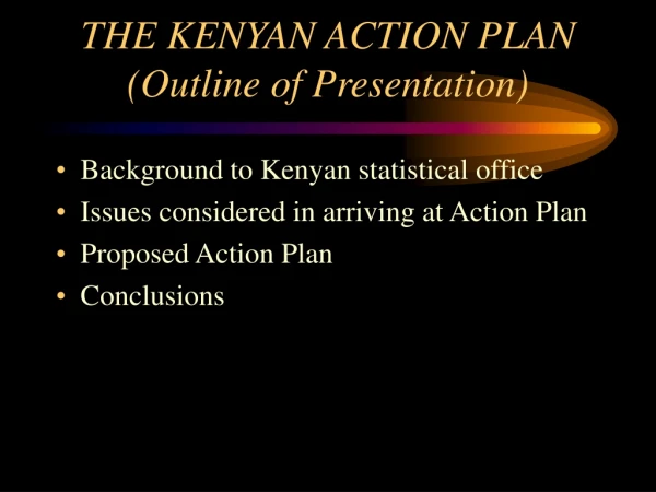 THE KENYAN ACTION PLAN (Outline of Presentation)