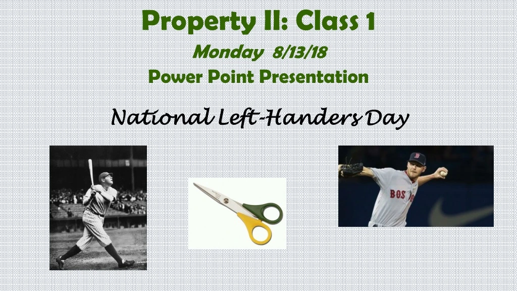 property ii class 1 monday 8 13 18 power point presentation national left handers day