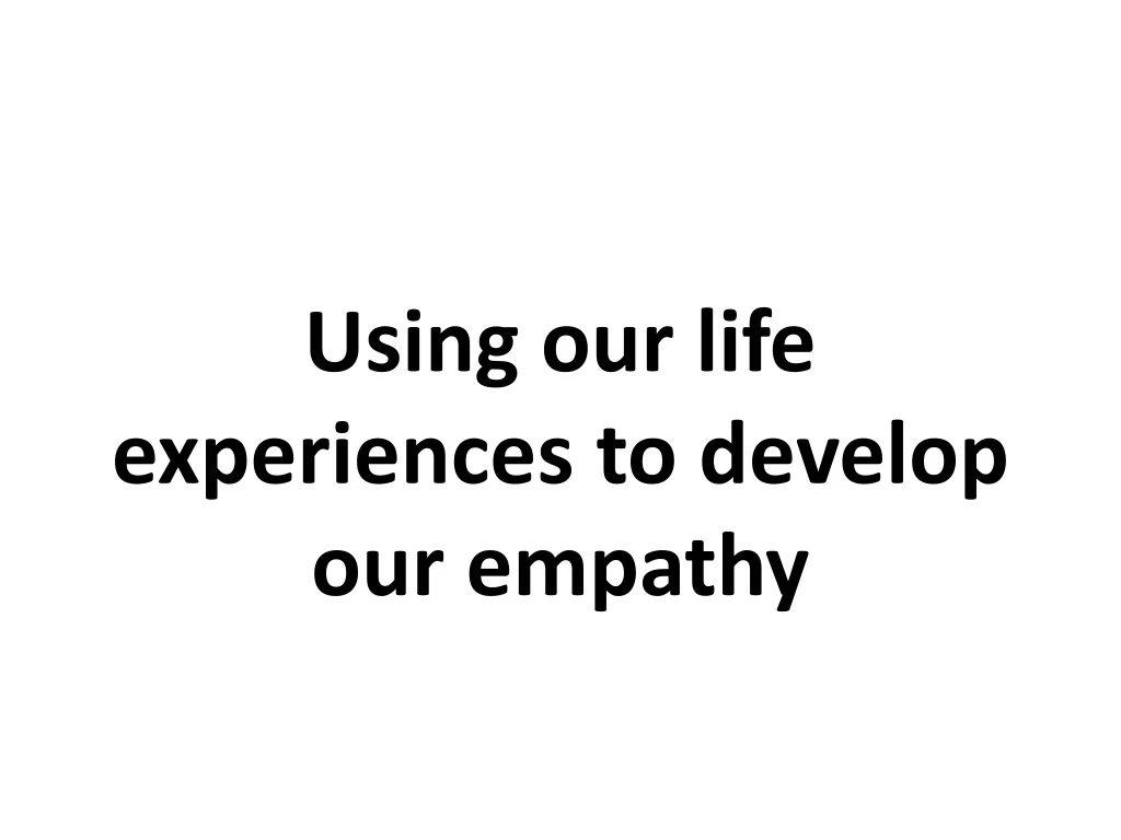 using our life experiences to develop our empathy