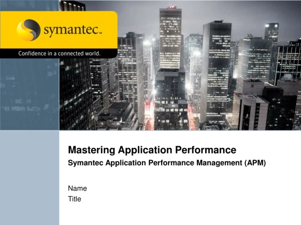 Mastering Application Performance Symantec Application Performance Management (APM)