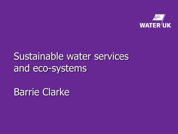 Sustainable water services and eco-systems Barrie Clarke