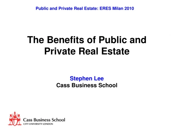 The Benefits of Public and Private Real Estate Stephen Lee Cass Business School