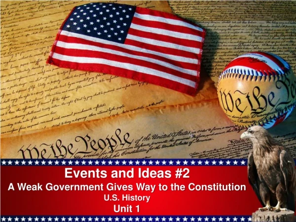 Events and Ideas #2 A Weak Government Gives Way to the Constitution U.S. History Unit 1