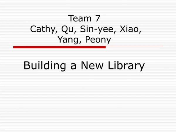 Team 7 Cathy, Qu, Sin-yee, Xiao, Yang, Peony