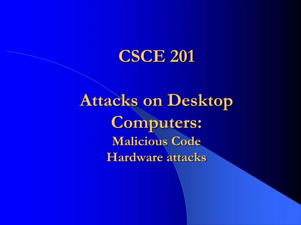 csce 201 attacks on desktop computers malicious code hardware attacks