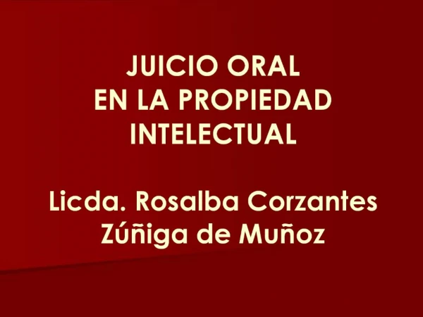 JUICIO ORAL EN LA PROPIEDAD INTELECTUAL Licda. Rosalba Corzantes Z iga de Mu oz