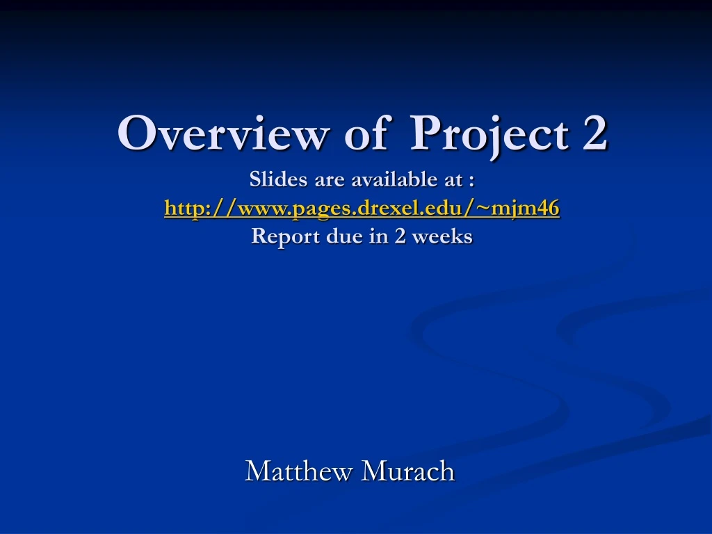 overview of project 2 slides are available at http www pages drexel edu mjm46 report due in 2 weeks