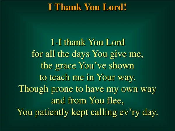 I Thank You Lord! 1-I thank You Lord for all the days You give me, the grace You’ve shown