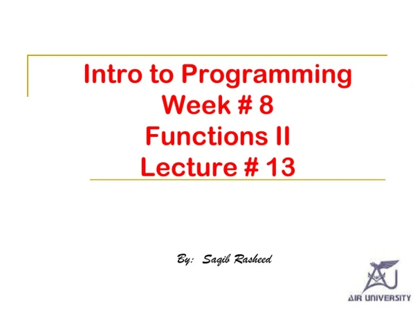 Intro to Programming Week # 8 Functions II Lecture # 13