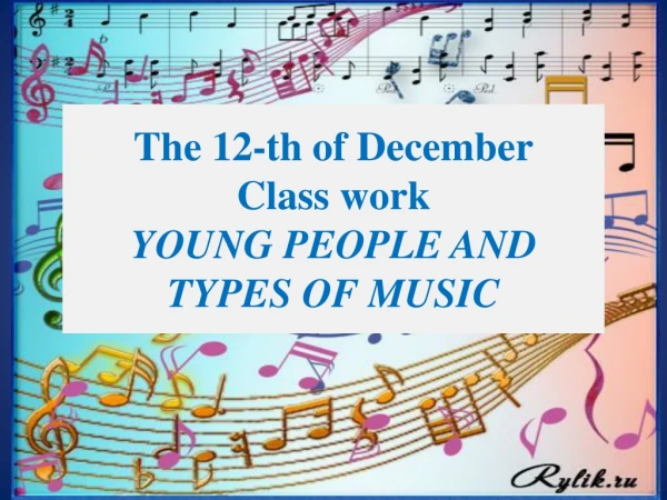 The 12-th of December Class work YOUNG PEOPLE AND TYPES OF MUSIC