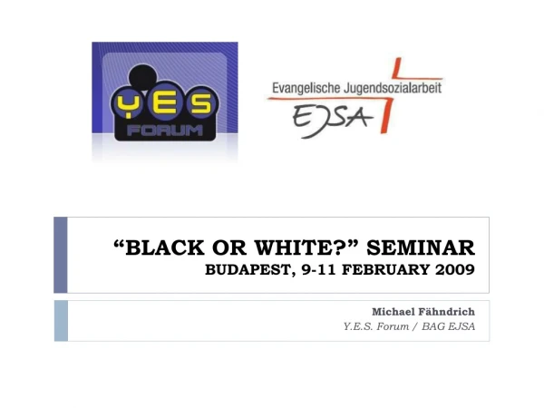 “BLACK OR WHITE?” SEMINAR BUDAPEST, 9-11 FEBRUARY 2009