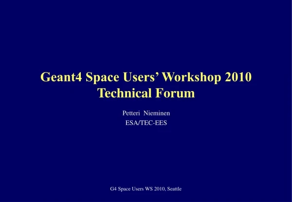 Geant4 Space Users’ Workshop 2010 Technical Forum