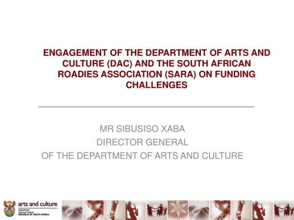 MR SIBUSISO XABA DIRECTOR GENERAL OF THE DEPARTMENT OF ARTS AND CULTURE