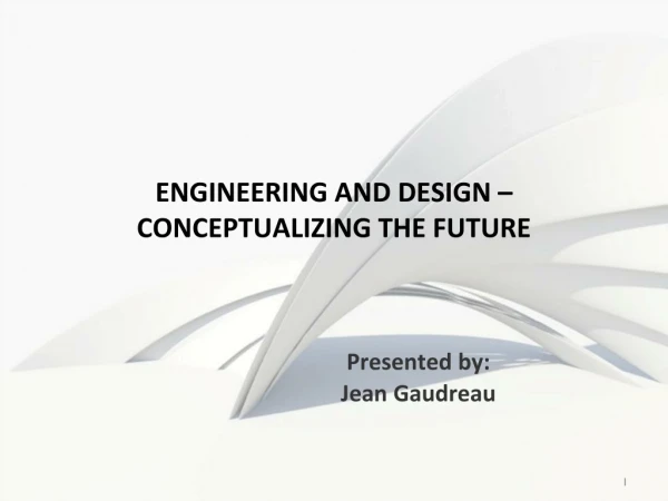 ENGINEERING AND DESIGN – CONCEPTUALIZING THE FUTURE