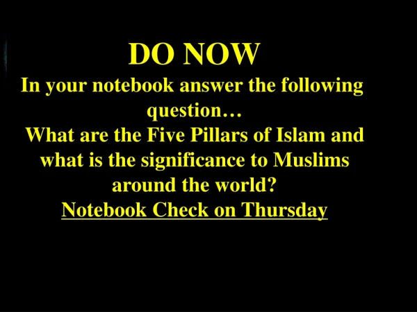 DO NOW In your notebook answer the following question… What are the Five Pillars of Islam and
