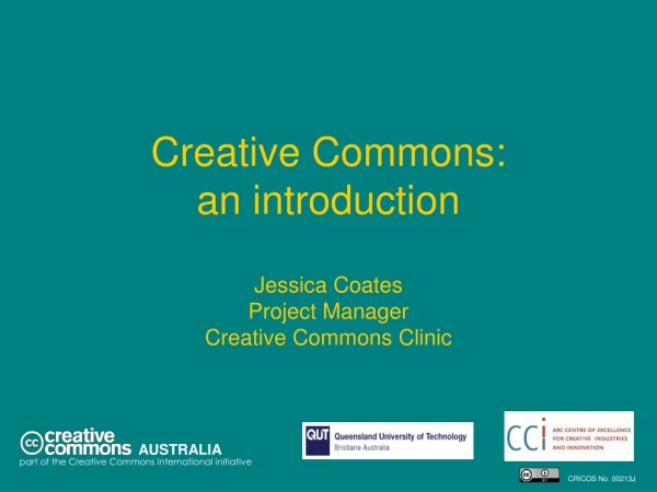 Creative Commons: an introduction Jessica Coates Project Manager Creative Commons Clinic
