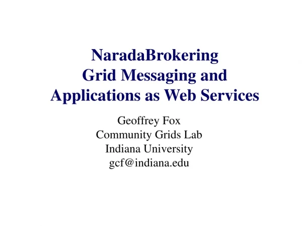 NaradaBrokering Grid Messaging and Applications as Web Services