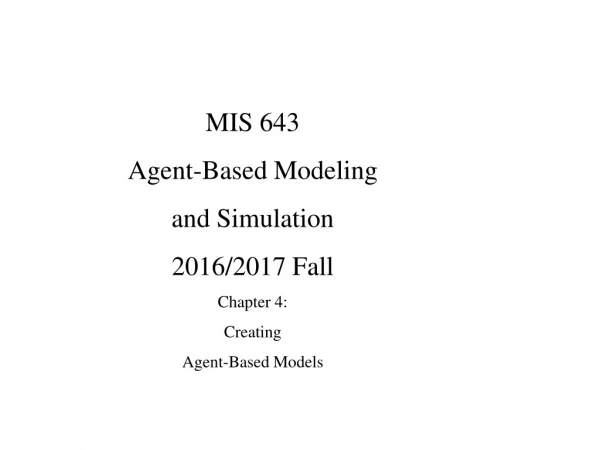 MIS 643 Agent-Based Modeling and Simulation 2016/2017 Fall Chapter 4: Creating Agent-Based Models