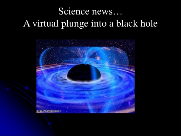 Science news… A virtual plunge into a black hole