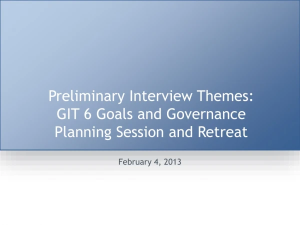 Preliminary Interview Themes: GIT 6 Goals and Governance Planning Session and Retreat