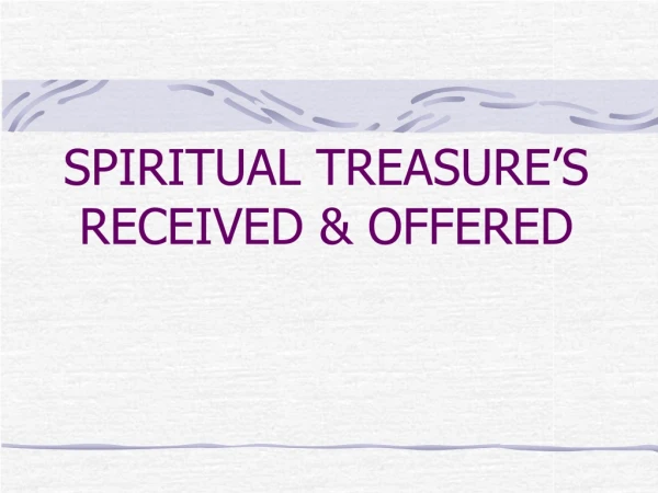 SPIRITUAL TREASURE’S RECEIVED &amp; OFFERED