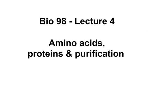 Bio 98 - Lecture 4 Amino acids, proteins purification