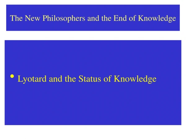 The New Philosophers and the End of Knowledge