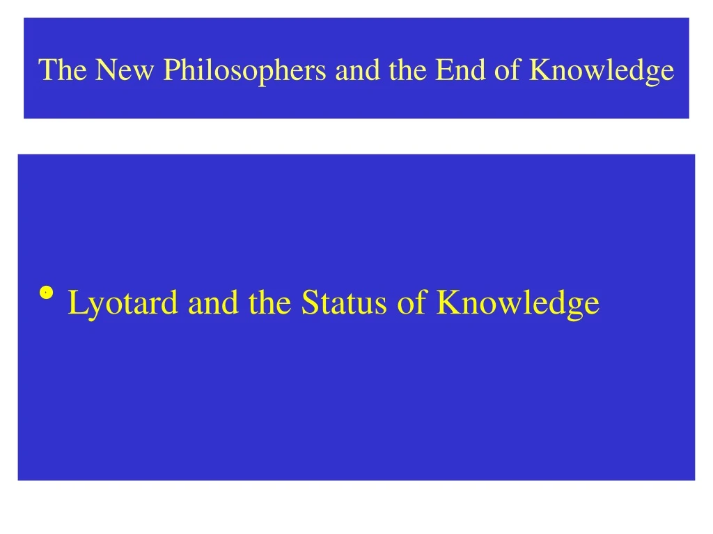 the new philosophers and the end of knowledge