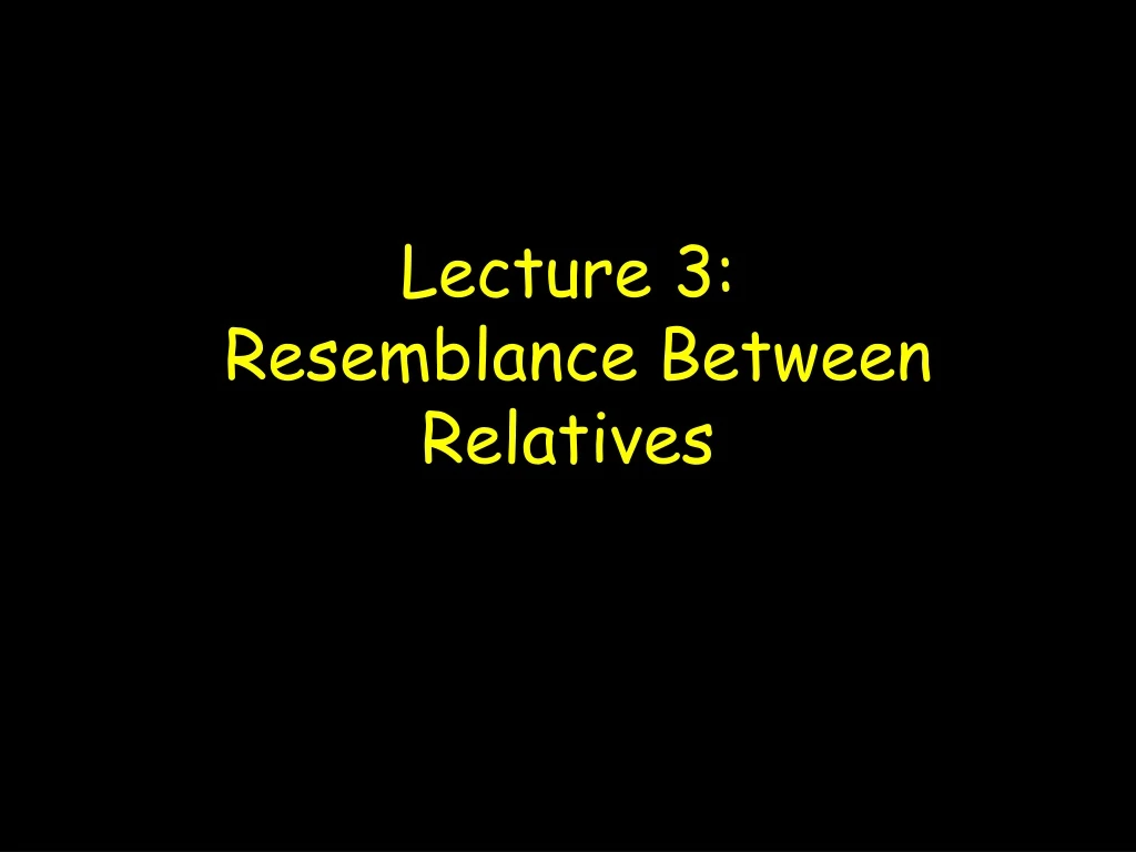 lecture 3 resemblance between relatives