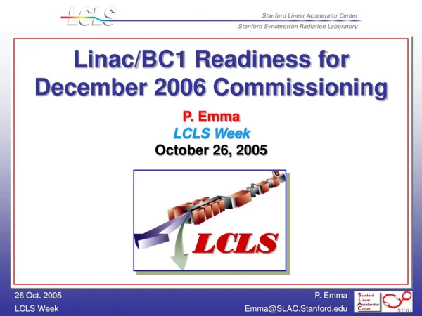 Linac/BC1 Readiness for December 2006 Commissioning P. Emma LCLS Week October 26, 2005