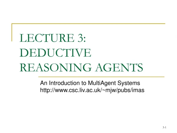 LECTURE 3: DEDUCTIVE REASONING AGENTS