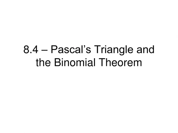 8.4 – Pascal’s Triangle and the Binomial Theorem