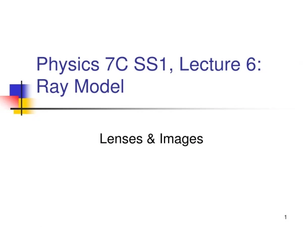 Physics 7C SS1, Lecture 6: Ray Model