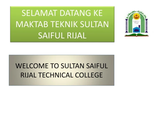WELCOME TO SULTAN SAIFUL RIJAL TECHNICAL COLLEGE