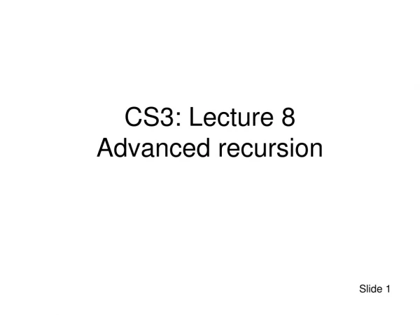CS3: Lecture 8 Advanced recursion