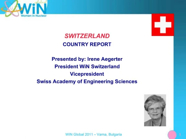 SWITZERLAND COUNTRY REPORT Presented by: Irene Aegerter President WiN Switzerland Vicepresident Swiss Academy of Engi