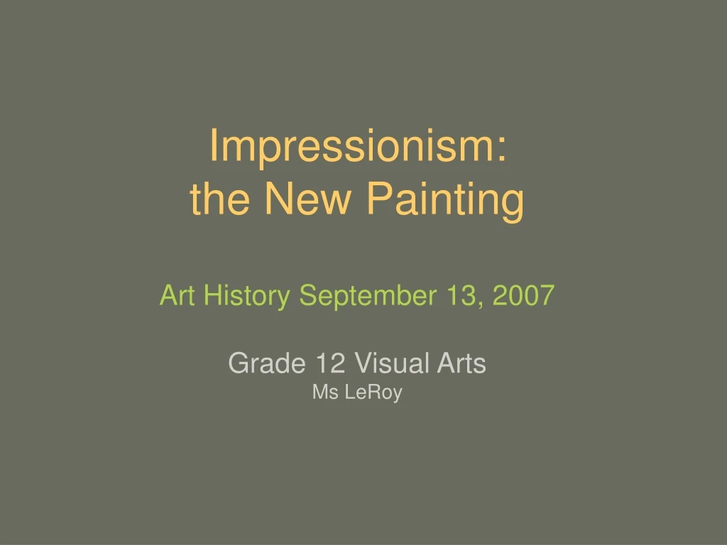 impressionism the new painting art history september 13 2007 grade 12 visual arts ms leroy