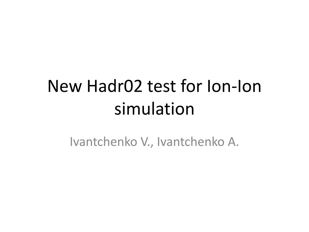 new hadr02 test for ion ion simulation