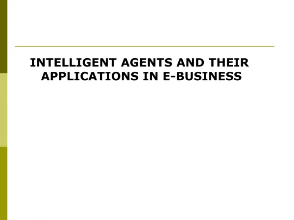 INTELLIGENT AGENTS AND THEIR APPLICATIONS IN E-BUSINESS