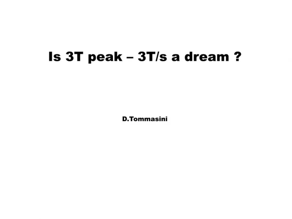 Is 3T peak – 3T/s a dream ? D.Tommasini