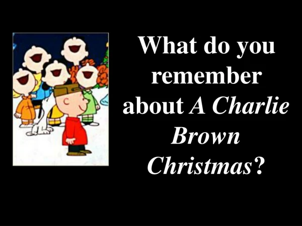 What do you remember about A Charlie Brown Christmas ?