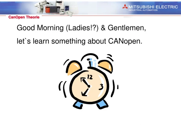 Good Morning (Ladies!?) &amp; Gentlemen, let`s learn something about CANopen.