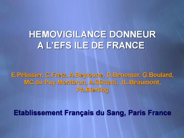 HEMOVIGILANCE DONNEUR A L EFS ILE DE FRANCE E.P lissier, C.Fretz, A.Beyloune, D.Benomar, G.Boulard, MC.du Puy Montb