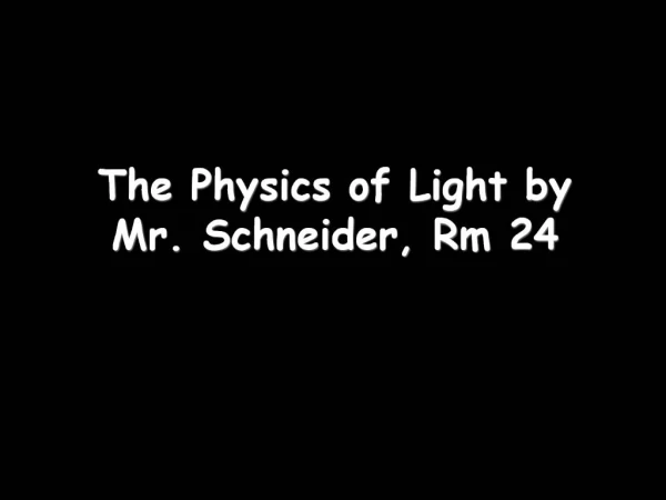 The Physics of Light by Mr. Schneider, Rm 24