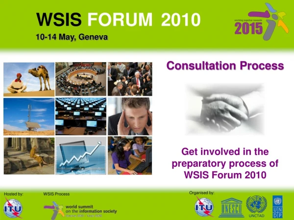 Consultation Process Get involved in the preparatory process of WSIS Forum 2010