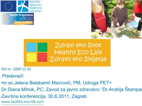 Ref.nr: 2009 12 10 Predavaci: mr.sc.Jelena Balabanic Mavrovic, PM, Udruga PET Dr.Diana Mihok, PC, Zavod za javno zdrav