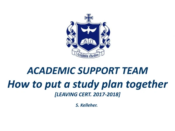 ACADEMIC SUPPORT TEAM How to put a study plan together [LEAVING CERT. 2017-2018]