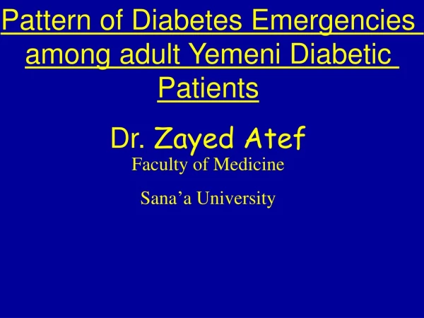 Pattern of Diabetes Emergencies among adult Yemeni Diabetic Patients Dr. Zayed Atef