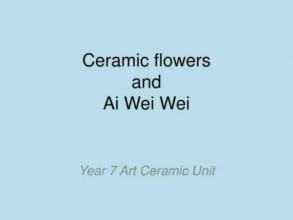 Ceramic flowers and Ai Wei Wei